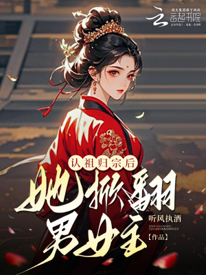 认祖归宗后她掀翻男女主